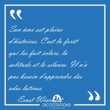 Son �me est pleine d'histoires. C'est la for�t qui les fait [...] - Ernst Wiechert...