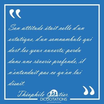 Son attitude �tait celle d'un extatique, d'un somnambule qui [...] - Th�ophile Gautier...
