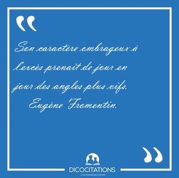 Son caract�re ombrageux � l'exc�s prenait de jour en jour des [...] - Eug�ne Fromentin...