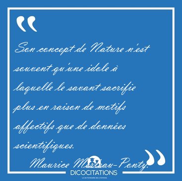 Son concept de Nature n'est souvent qu'une idole � laquelle le [...] - Maurice Merleau-Ponty...
