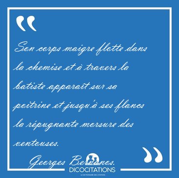 Son corps maigre flotte dans la chemise et � travers la batiste [...] - Georges Bernanos...