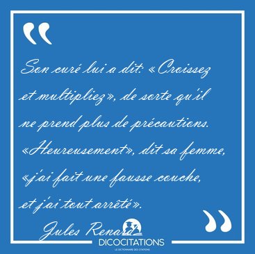 Son cur� lui a dit: �Croissez et multipliez�, de sorte qu'il ne [...] - Jules Renard...