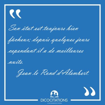 Son �tat est toujours bien f�cheux; depuis quelques jours [...] - Jean le Rond d'Alembert...