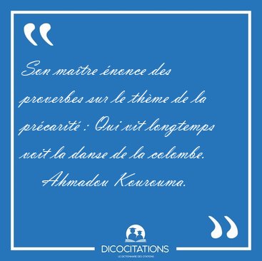 Son matre nonce des proverbes sur le thme de la prcarit : [...] - Ahmadou Kourouma...