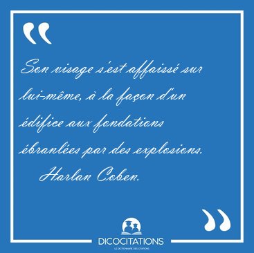 Son visage s'est affaiss sur lui-mme,  la faon d'un difice [...] - Harlan Coben...