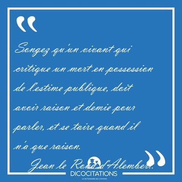 Songez qu'un vivant qui critique un mort en possession de [...] - Jean le Rond d'Alembert...