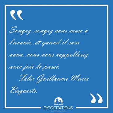 Songez. songez sans cesse � l'avenir, et quand il sera venu, [...] - F�lix Guillaume Marie Bogaerts...