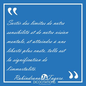 Sortir des limites de notre sensibilit� et de notre vision [...] - Rabindranath Tagore...