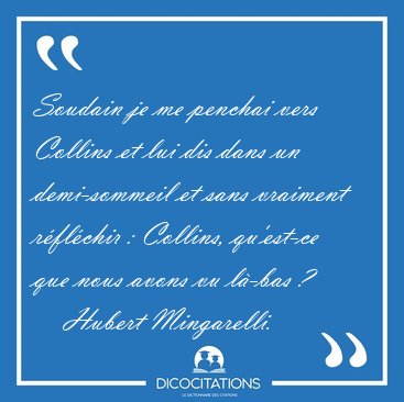 Soudain je me penchai vers Collins et lui dis dans un [...] - Hubert Mingarelli...