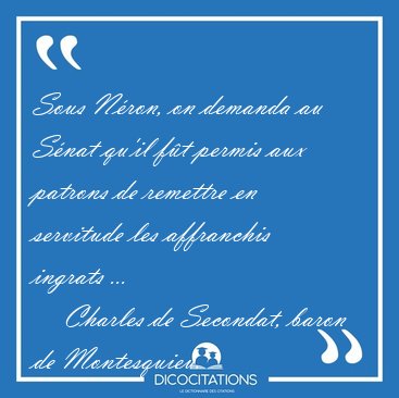 Sous N�ron, on demanda au S�nat qu'il f�t permis aux patrons de [...] - Charles de Secondat, baron de Montesquieu...