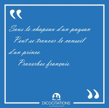 Sous le chapeau d'un paysan    Peut se trouver le conseil d'un [...] - Proverbes franais...