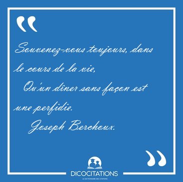 Souvenez-vous toujours, dans le cours de la vie,    Qu'un d�ner [...] - Joseph Berchoux...
