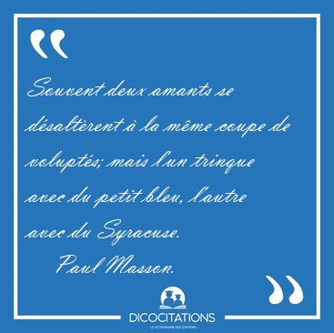 Souvent deux amants se d�salt�rent � la m�me coupe de volupt�s; [...] - Paul Masson...