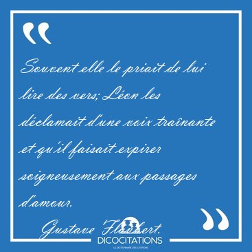 Souvent elle le priait de lui lire des vers; L�on les d�clamait [...] - Gustave Flaubert...