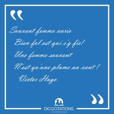 Souvent femme varie    Bien fol est qui s'y fie!    Une femme [...] - Victor Hugo...