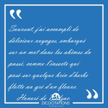Souvent, j'ai accompli de d�licieux voyages, embarqu� sur un mot [...] - Honor� de Balzac...