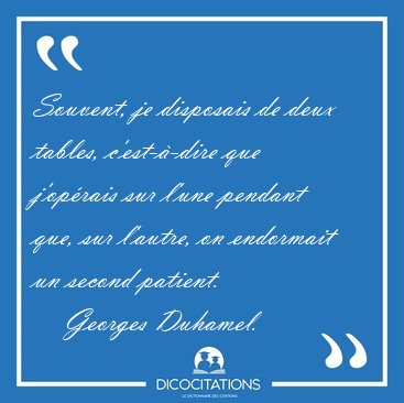 Souvent, je disposais de deux tables, c'est-�-dire que j'op�rais [...] - Georges Duhamel...