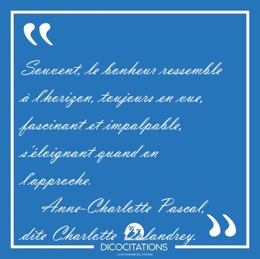 Souvent, le bonheur ressemble � l'horizon, toujours en vue, [...] - Anne-Charlotte Pascal, dite Charlotte Valandrey...