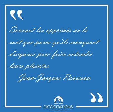 Souvent les opprims ne le sont que parce qu'ils manquent [...] - Jean-Jacques Rousseau...