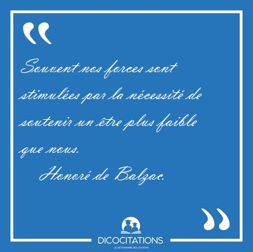 Souvent nos forces sont stimules par la ncessit de soutenir [...] - Honor de Balzac...