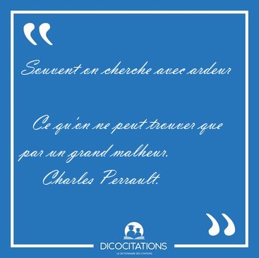 Souvent on cherche avec ardeur    Ce qu'on ne peut trouver que [...] - Charles Perrault...
