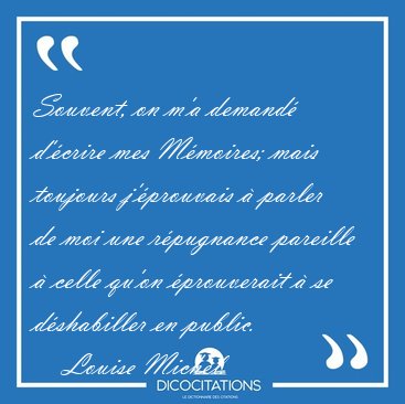 Souvent, on m'a demand� d'�crire mes M�moires; mais toujours [...] - Louise Michel...