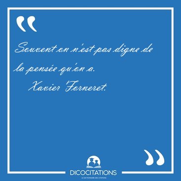 Souvent on n'est pas digne de la pens�e qu'on [...] - Xavier Forneret...