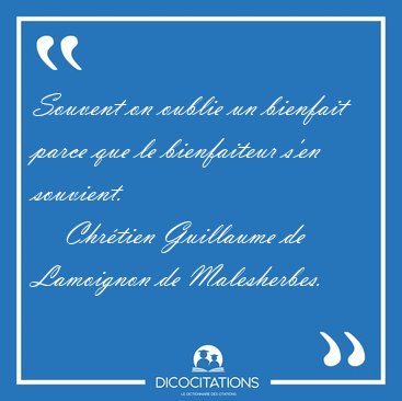 Souvent on oublie un bienfait parce que le bienfaiteur s'en [...] - Chr�tien Guillaume de Lamoignon de Malesherbes...