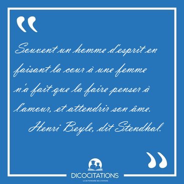 Souvent un homme d'esprit en faisant la cour � une femme n'a [...] - Henri Beyle, dit Stendhal...