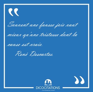 Souvent une fausse joie vaut mieux qu'une tristesse dont la [...] - Ren Descartes...