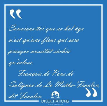 Souviens-toi que ce bel �ge n'est qu'une fleur qui sera presque [...] - Fran�ois de Pons de Salignac de La Mothe-F�nelon, dit F�nelon...