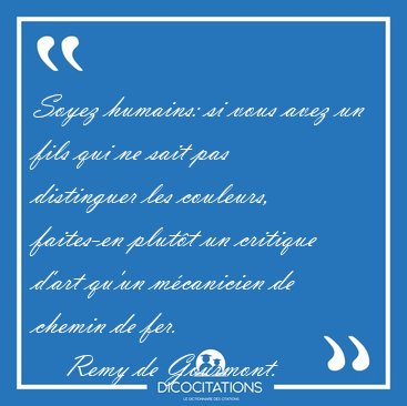 Soyez humains: si vous avez un fils qui ne sait pas distinguer [...] - Remy de Gourmont...