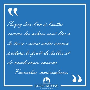 Soyez lis l'un  l'autre comme les arbres sont lis  la terre [...] - Proverbes  amrindiens...
