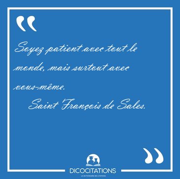 Soyez patient avec tout le monde, mais surtout avec [...] - Saint Fran�ois de Sales...