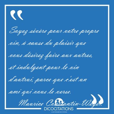 Soyez svre pour votre propre vin,  cause du plaisir que vous [...] - Maurice Constantin-Weyer...