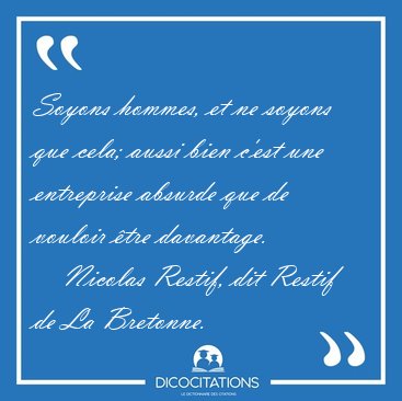 Soyons hommes, et ne soyons que cela; aussi bien c'est une [...] - Nicolas Restif, dit Restif de La Bretonne...