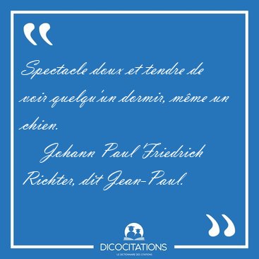 Spectacle doux et tendre de voir quelqu'un dormir, m�me un [...] - Johann Paul Friedrich Richter, dit Jean-Paul...