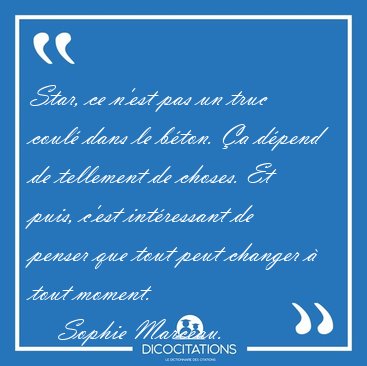 Star, ce n'est pas un truc coul� dans le b�ton. �a d�pend de [...] - Sophie Marceau...