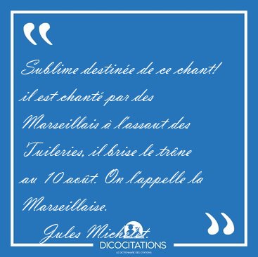 Sublime destin�e de ce chant! il est chant� par des Marseillais [...] - Jules Michelet...