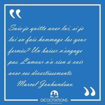 Suis-je quitte avec lui, si je lui en fais hommage les yeux [...] - Marcel Jouhandeau...