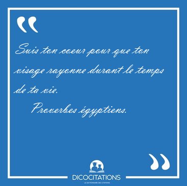 Suis ton coeur pour que ton visage rayonne durant le temps de ta [...] - Proverbes gyptiens...