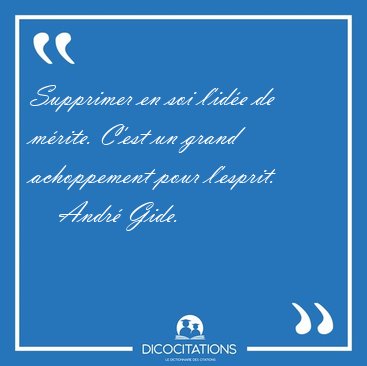 Supprimer en soi l'id�e de m�rite. C'est un grand achoppement [...] - Andr� Gide...