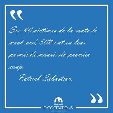 Sur 40 victimes de la route le week-end, 50% ont eu leur permis [...] - Patrick S�bastien...