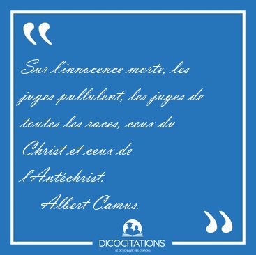 Sur l'innocence morte, les juges pullulent, les juges de toutes [...] - Albert Camus...