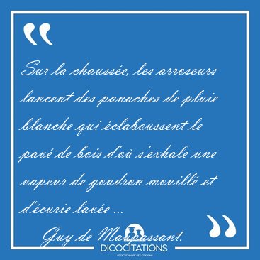 Sur la chauss�e, les arroseurs lancent des panaches de pluie [...] - Guy de Maupassant...