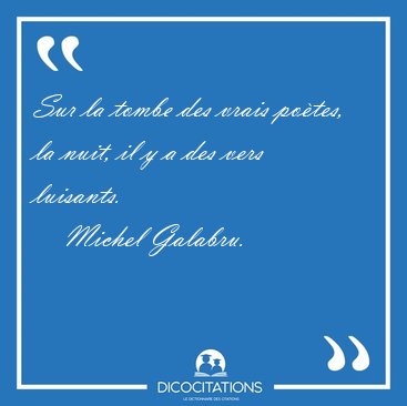Sur la tombe des vrais po�tes, la nuit, il y a des vers [...] - Michel Galabru...