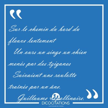 Sur le chemin du bord du fleuve lentement    Un ours un singe un [...] - Guillaume Apollinaire...