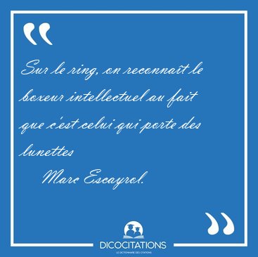 Sur le ring, on reconnat le boxeur intellectuel au fait que [...] - Marc Escayrol...