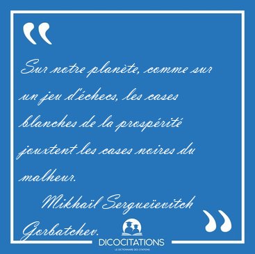 Sur notre plante, comme sur un jeu d'checs, les cases blanches [...] - Mikhal Sergueevitch Gorbatchev...