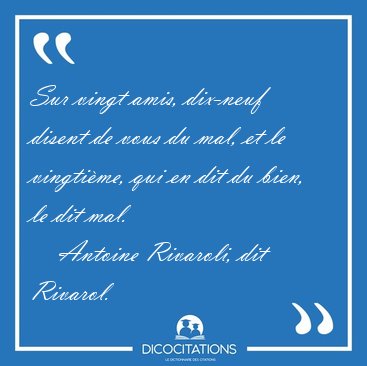 Sur vingt amis, dix-neuf disent de vous du mal, et le vingtime, [...] - Antoine Rivaroli, dit Rivarol...